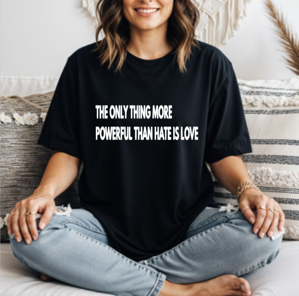 THE ONLY THING MORE POWERFUL THAN HATE IS LOVE
