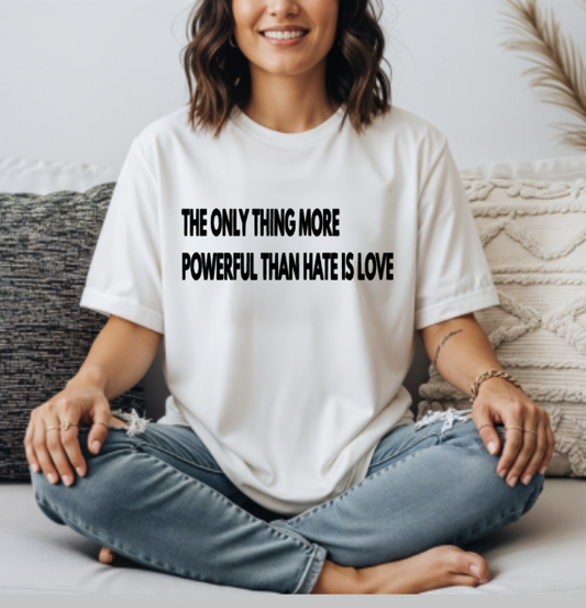 THE ONLY THING MORE POWERFUL THAN HATE IS LOVE